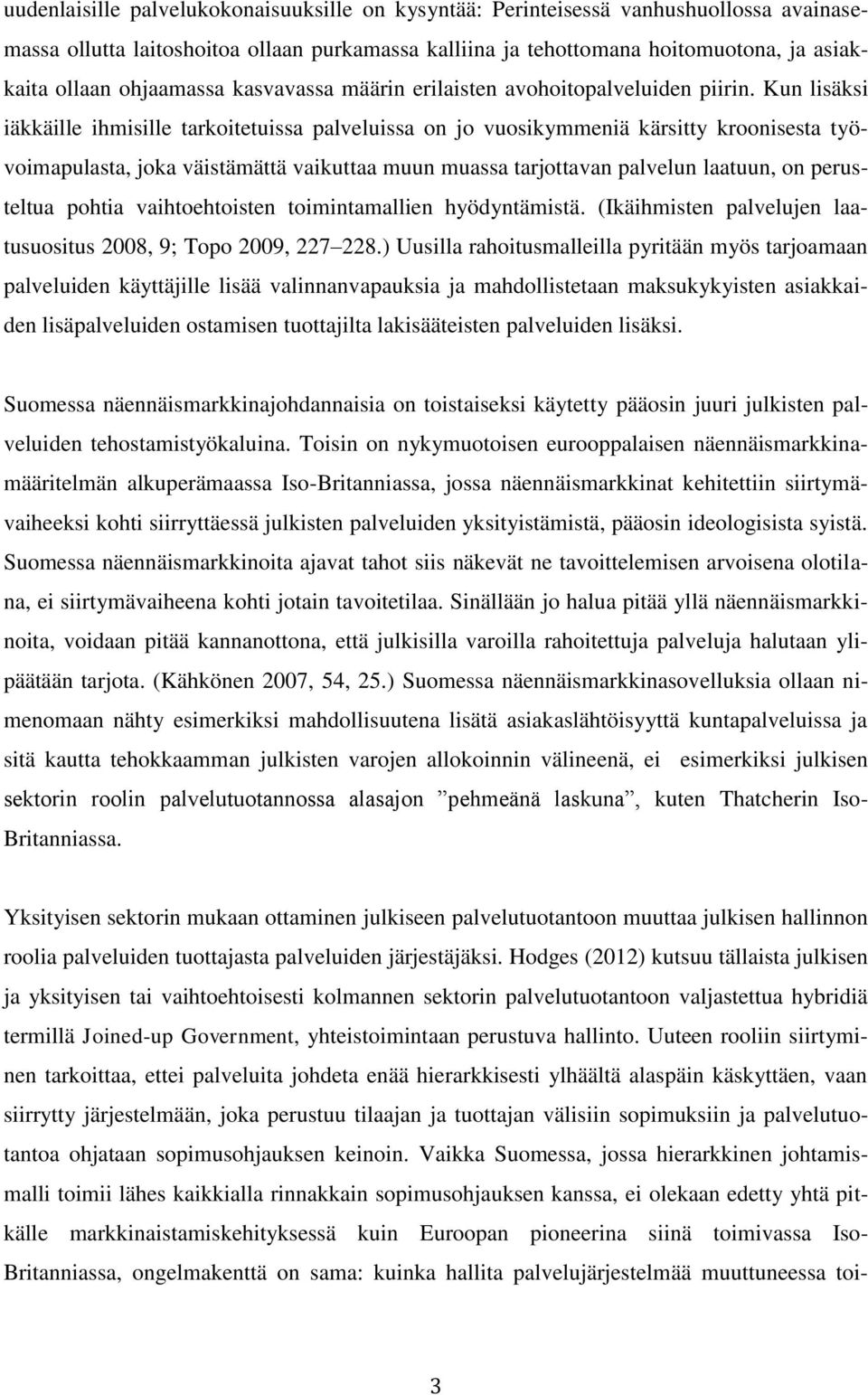 Kun lisäksi iäkkäille ihmisille tarkoitetuissa palveluissa on jo vuosikymmeniä kärsitty kroonisesta työvoimapulasta, joka väistämättä vaikuttaa muun muassa tarjottavan palvelun laatuun, on