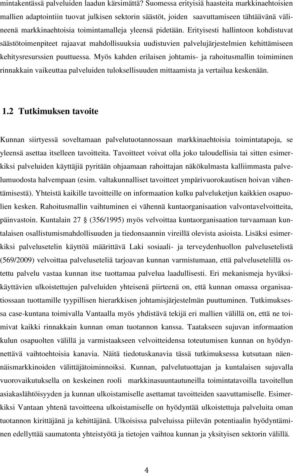 Erityisesti hallintoon kohdistuvat säästötoimenpiteet rajaavat mahdollisuuksia uudistuvien palvelujärjestelmien kehittämiseen kehitysresurssien puuttuessa.