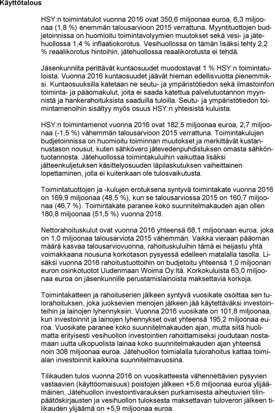 Vesihuollossa on tämän lisäksi tehty 2,2 % reaalikorotus hintoihin, jätehuollossa reaalikorotusta ei tehdä. Jäsenkunnilta perittävät kuntaosuudet muodostavat 1 % HSY:n toi min ta tulois ta.