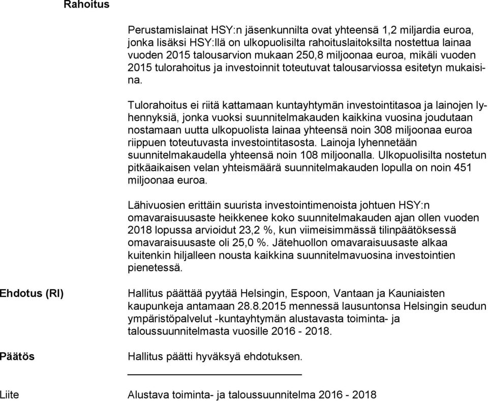 Tulorahoitus ei riitä kattamaan kuntayhtymän investointitasoa ja lainojen lyhen nyk siä, jonka vuoksi suunnitelmakauden kaikkina vuosina joudutaan nostamaan uutta ulkopuolista lainaa yhteensä noin