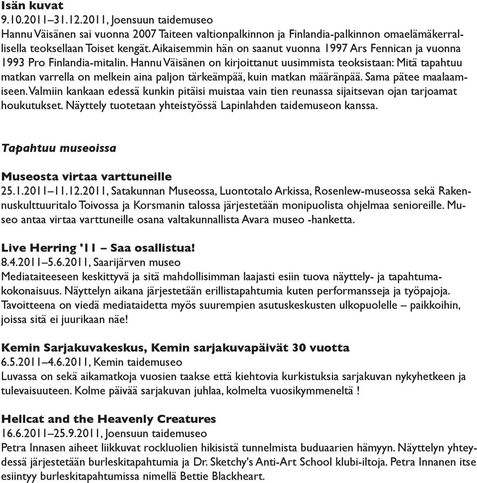 Hannu Väisänen on kirjoittanut uusimmista teoksistaan: Mitä tapahtuu matkan varrella on melkein aina paljon tärkeämpää, kuin matkan määränpää. Sama pätee maalaamiseen.