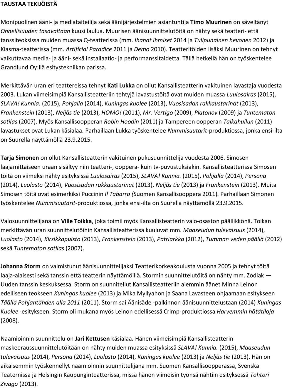 Artificial Paradice 2011 ja Demo 2010). Teatteritöiden lisäksi Muurinen on tehnyt vaikuttavaa media- ja ääni- sekä installaatio- ja performanssitaidetta.