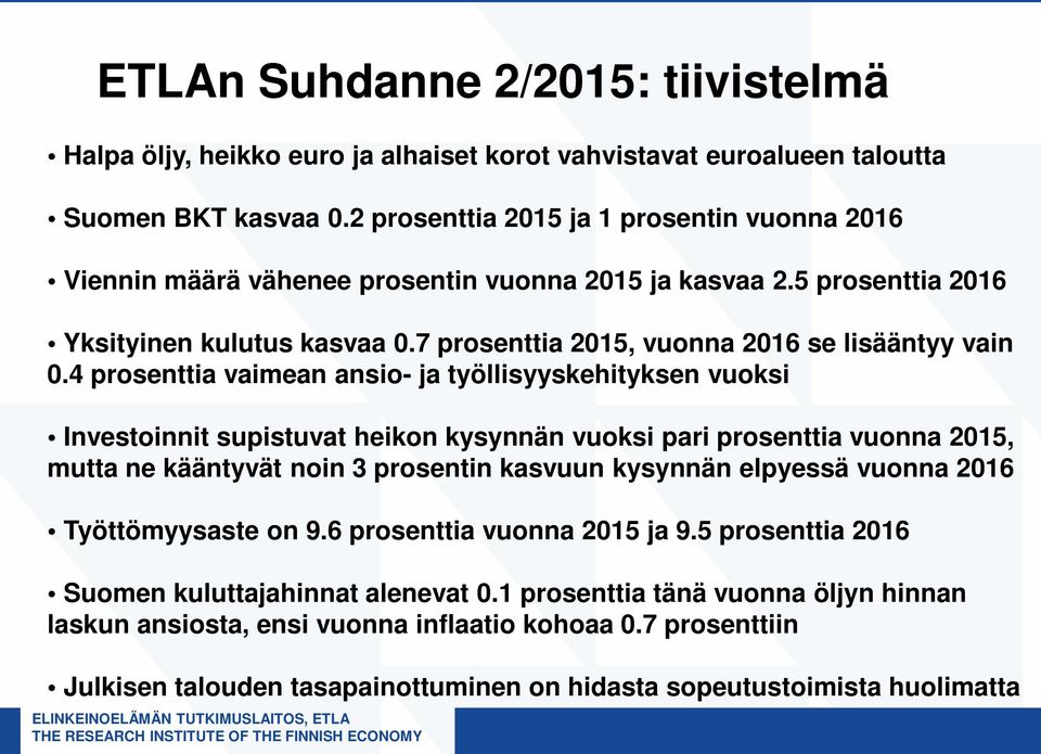 4 prosenttia vaimean ansio- ja työllisyyskehityksen vuoksi Investoinnit supistuvat heikon kysynnän vuoksi pari prosenttia vuonna 2015, mutta ne kääntyvät noin 3 prosentin kasvuun kysynnän elpyessä