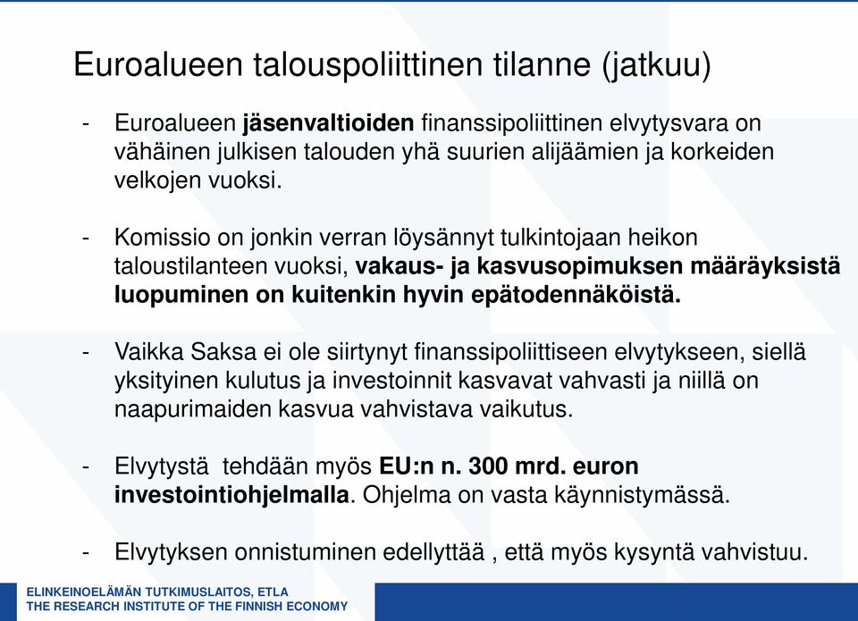 - Vaikka Saksa ei ole siirtynyt finanssipoliittiseen elvytykseen, siellä yksityinen kulutus ja investoinnit kasvavat vahvasti ja niillä on naapurimaiden kasvua vahvistava vaikutus.