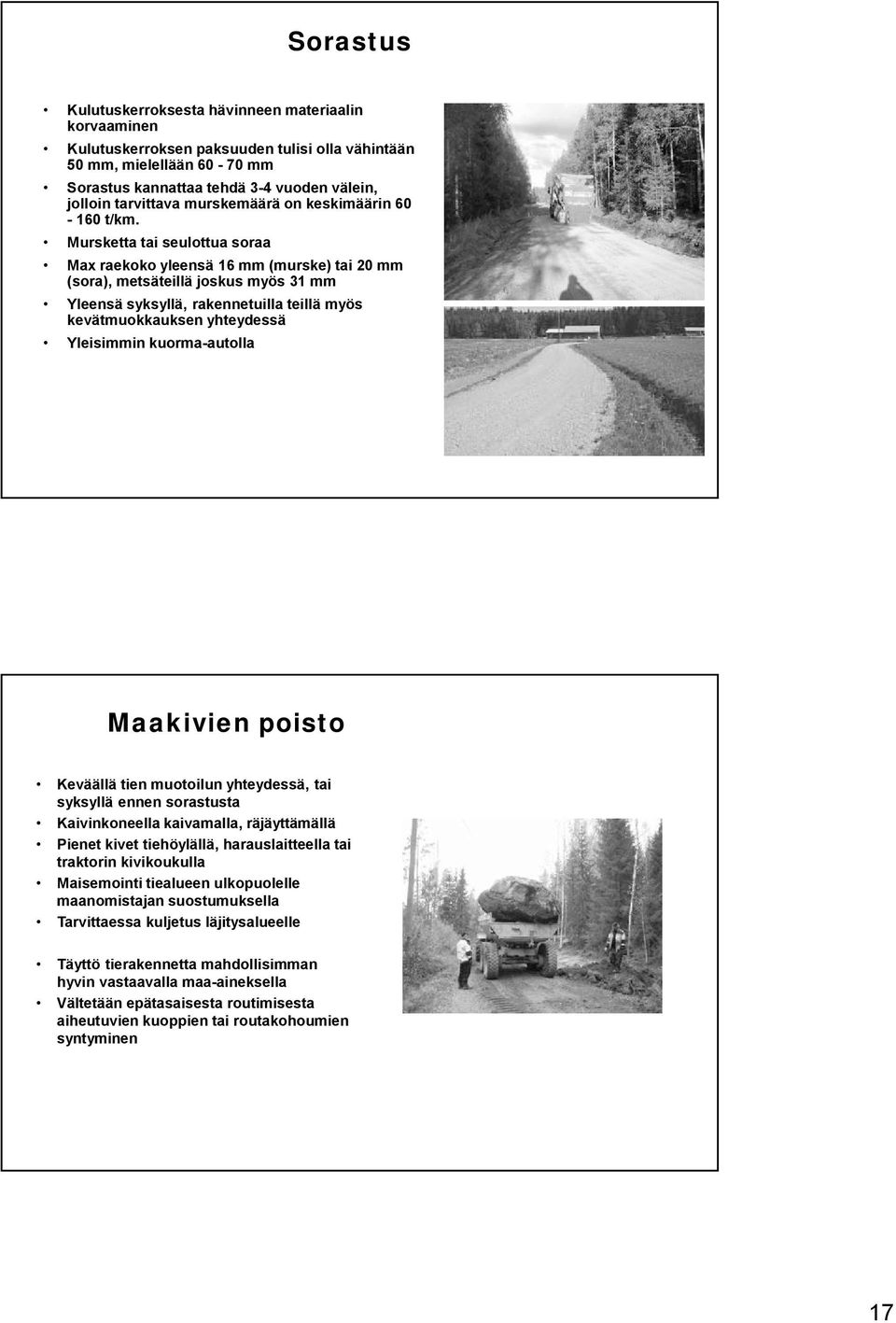 Mursketta tai seulottua soraa Max raekoko yleensä 16 mm (murske) tai 20 mm (sora), metsäteillä joskus myös 31 mm Yleensä syksyllä, rakennetuilla teillä myös kevätmuokkauksen yhteydessä Yleisimmin