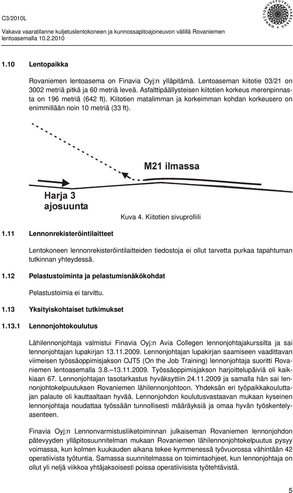 Kiitotien sivuprofiili Lentokoneen lennonrekisteröintilaitteiden tiedostoja ei ollut tarvetta purkaa tapahtuman tutkinnan yhteydessä. 1.