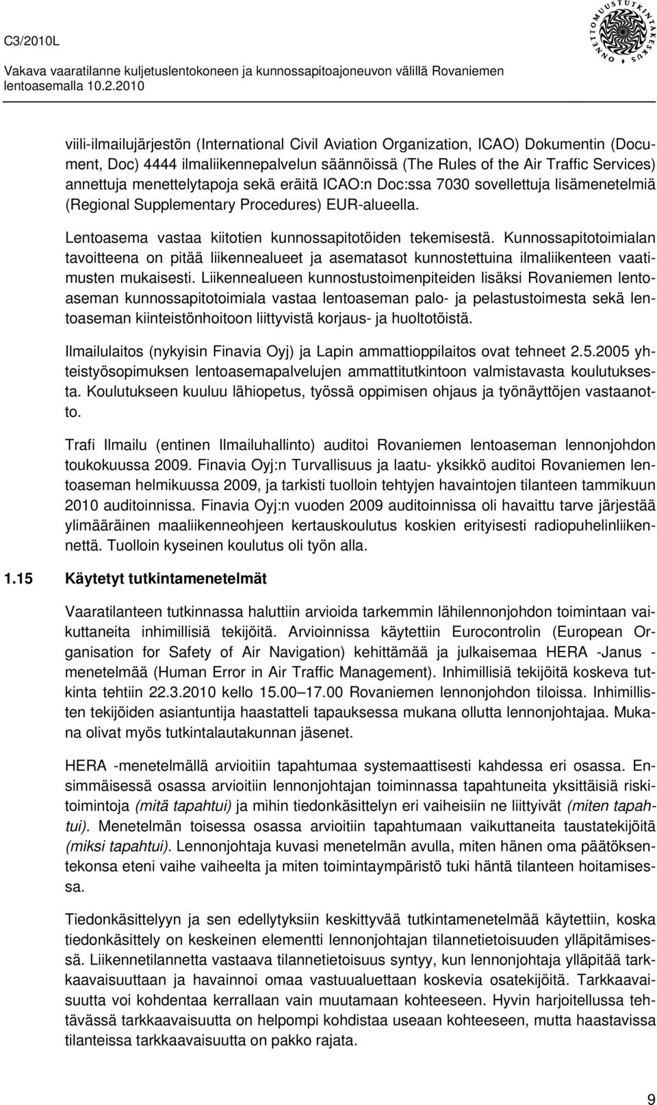 Kunnossapitotoimialan tavoitteena on pitää liikennealueet ja asematasot kunnostettuina ilmaliikenteen vaatimusten mukaisesti.