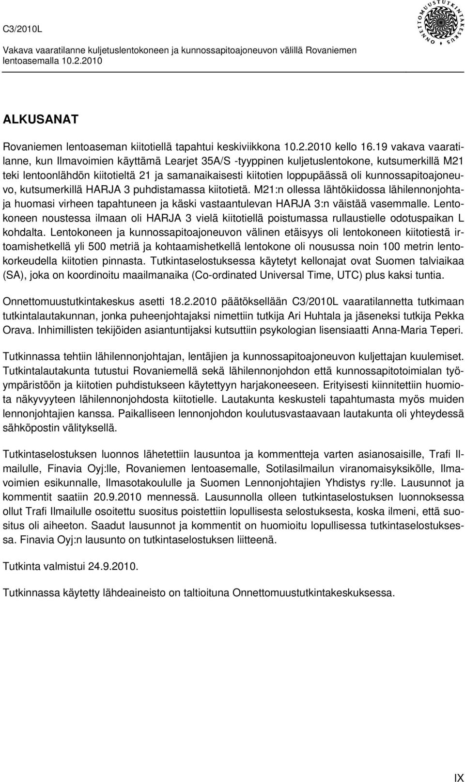 kunnossapitoajoneuvo, kutsumerkillä HARJA 3 puhdistamassa kiitotietä. M21:n ollessa lähtökiidossa lähilennonjohtaja huomasi virheen tapahtuneen ja käski vastaantulevan HARJA 3:n väistää vasemmalle.