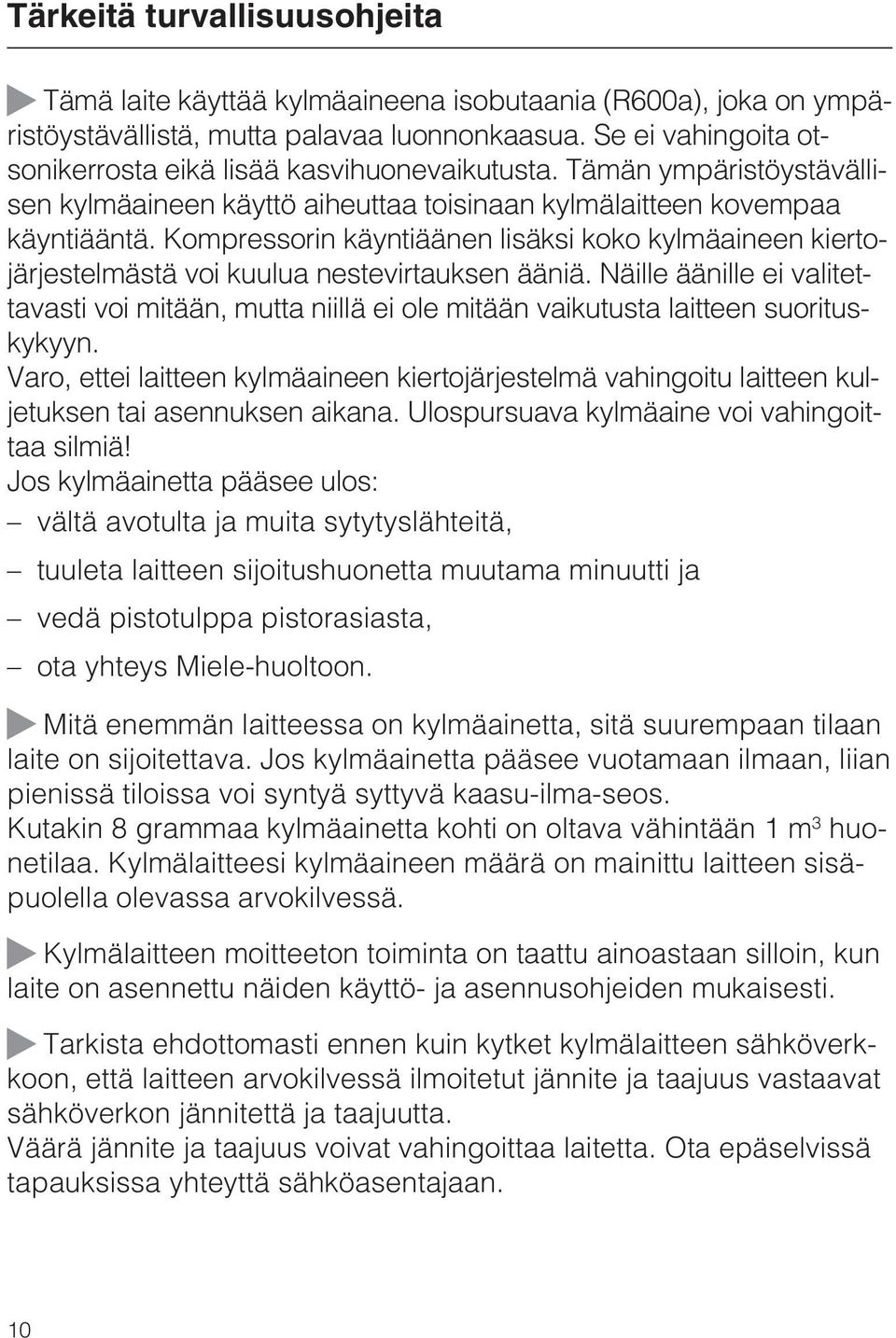 Kompressorin käyntiäänen lisäksi koko kylmäaineen kiertojärjestelmästä voi kuulua nestevirtauksen ääniä.