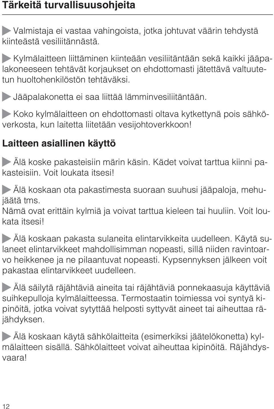 ~ Jääpalakonetta ei saa liittää lämminvesiliitäntään. ~ Koko kylmälaitteen on ehdottomasti oltava kytkettynä pois sähköverkosta, kun laitetta liitetään vesijohtoverkkoon!