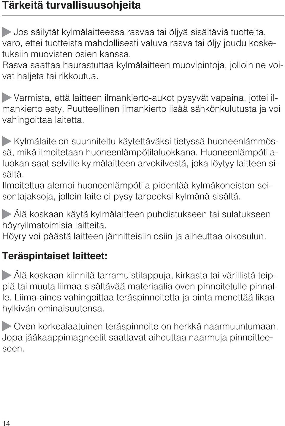 Puutteellinen ilmankierto lisää sähkönkulutusta ja voi vahingoittaa laitetta. ~ Kylmälaite on suunniteltu käytettäväksi tietyssä huoneenlämmössä, mikä ilmoitetaan huoneenlämpötilaluokkana.