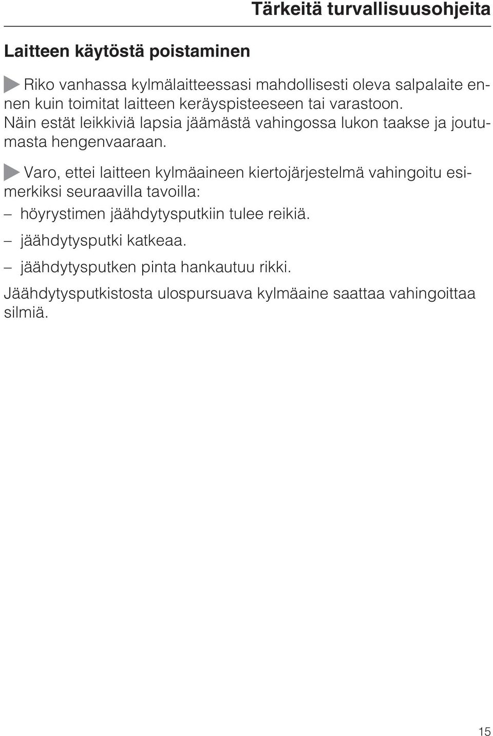 ~ Varo, ettei laitteen kylmäaineen kiertojärjestelmä vahingoitu esimerkiksi seuraavilla tavoilla: höyrystimen jäähdytysputkiin tulee