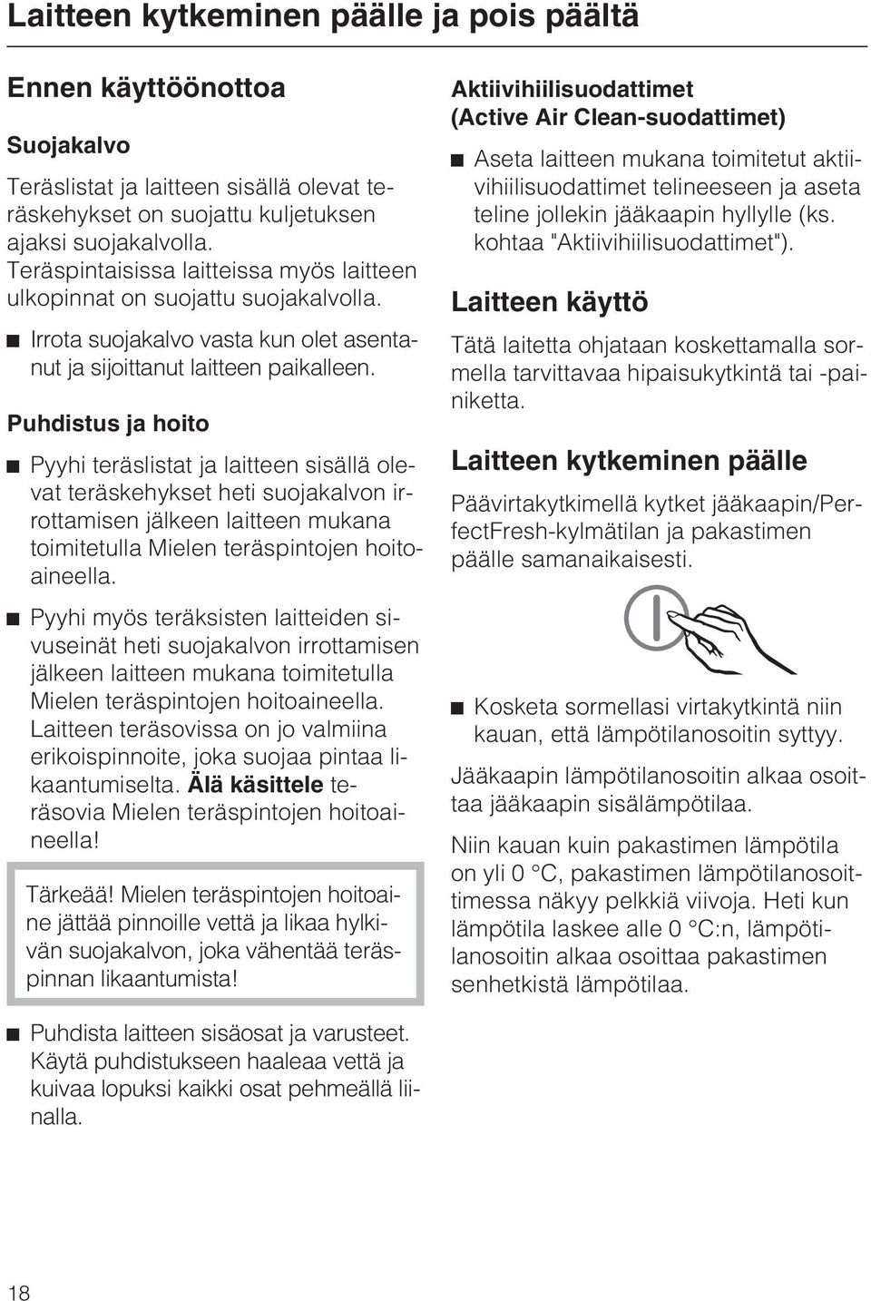 Puhdistus ja hoito ^ Pyyhi teräslistat ja laitteen sisällä olevat teräskehykset heti suojakalvon irrottamisen jälkeen laitteen mukana toimitetulla Mielen teräspintojen hoitoaineella.