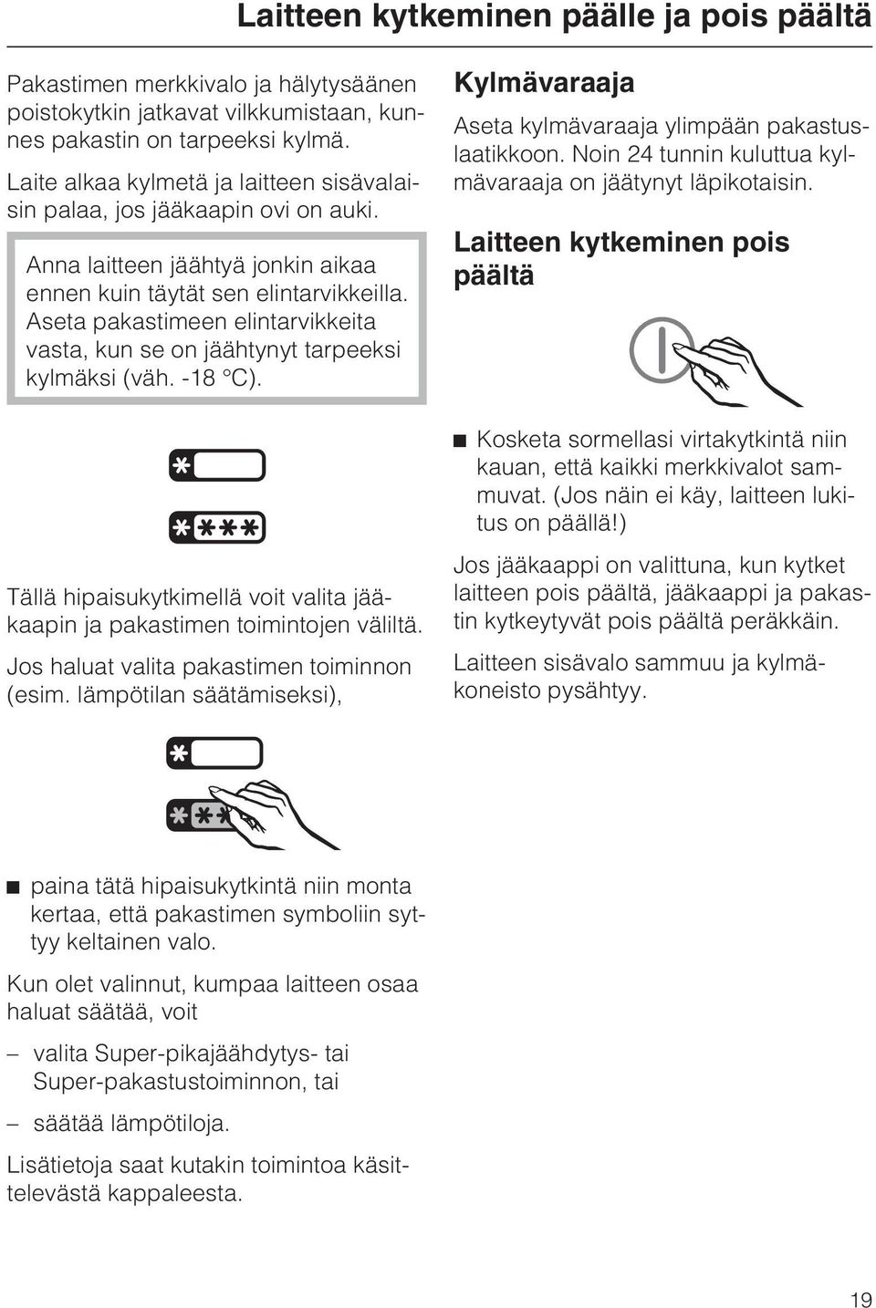 Aseta pakastimeen elintarvikkeita vasta, kun se on jäähtynyt tarpeeksi kylmäksi (väh. -18 C). Tällä hipaisukytkimellä voit valita jääkaapin ja pakastimen toimintojen väliltä.