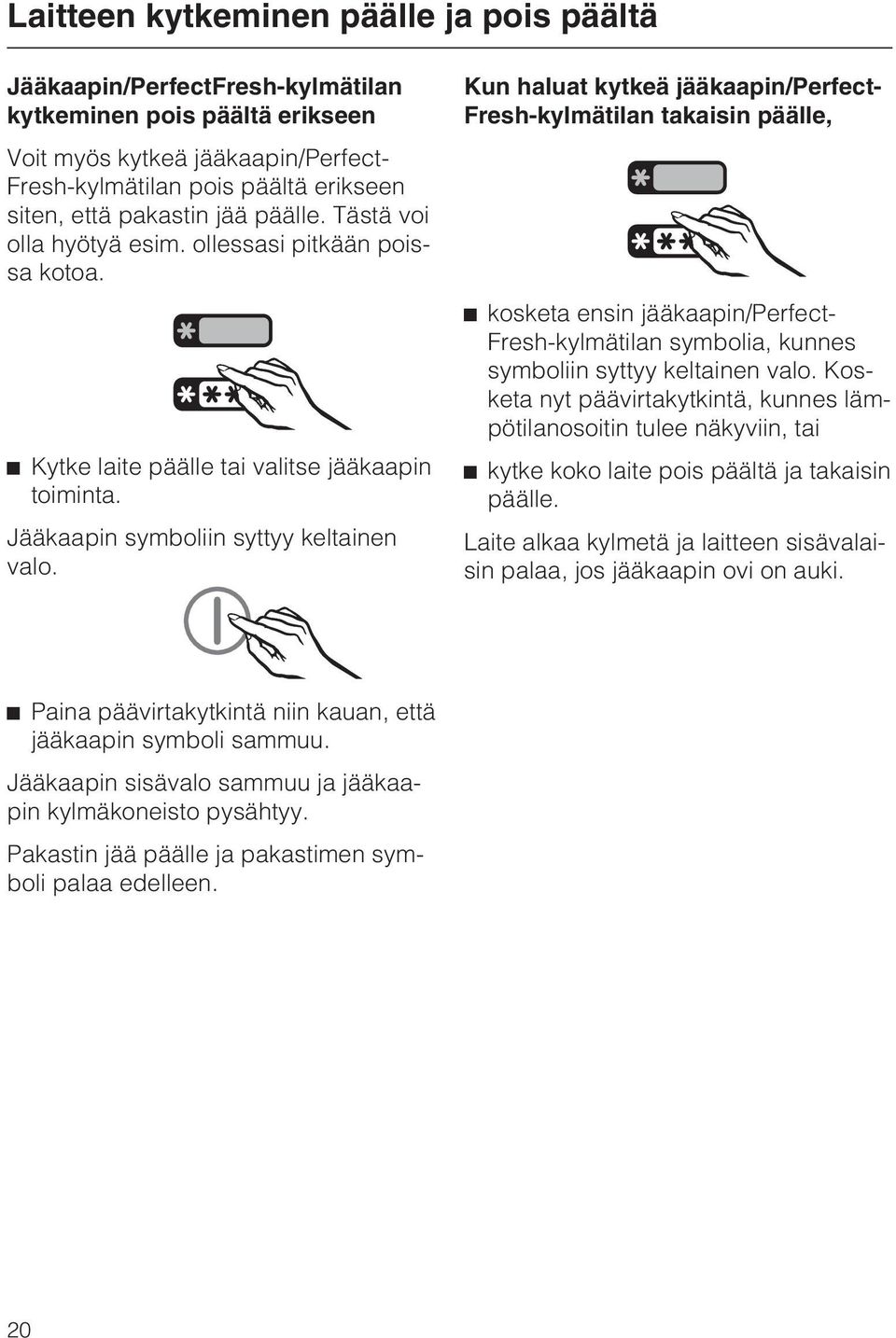 Kun haluat kytkeä jääkaapin/perfect- Fresh-kylmätilan takaisin päälle, ^ kosketa ensin jääkaapin/perfect- Fresh-kylmätilan symbolia, kunnes symboliin syttyy keltainen valo.