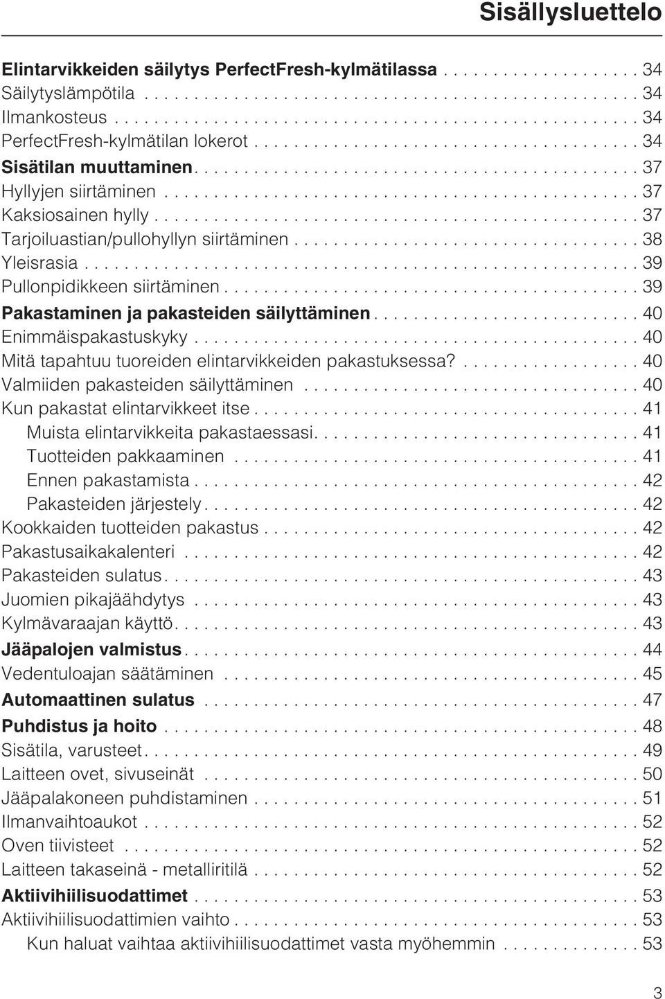 ..40 Mitä tapahtuu tuoreiden elintarvikkeiden pakastuksessa?... 40 Valmiiden pakasteiden säilyttäminen...40 Kun pakastat elintarvikkeet itse...41 Muista elintarvikkeita pakastaessasi.