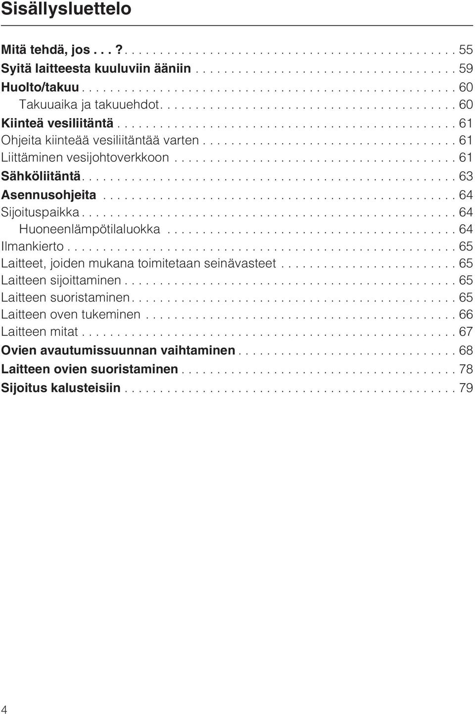 ..64 Huoneenlämpötilaluokka...64 Ilmankierto...65 Laitteet, joiden mukana toimitetaan seinävasteet... 65 Laitteen sijoittaminen.