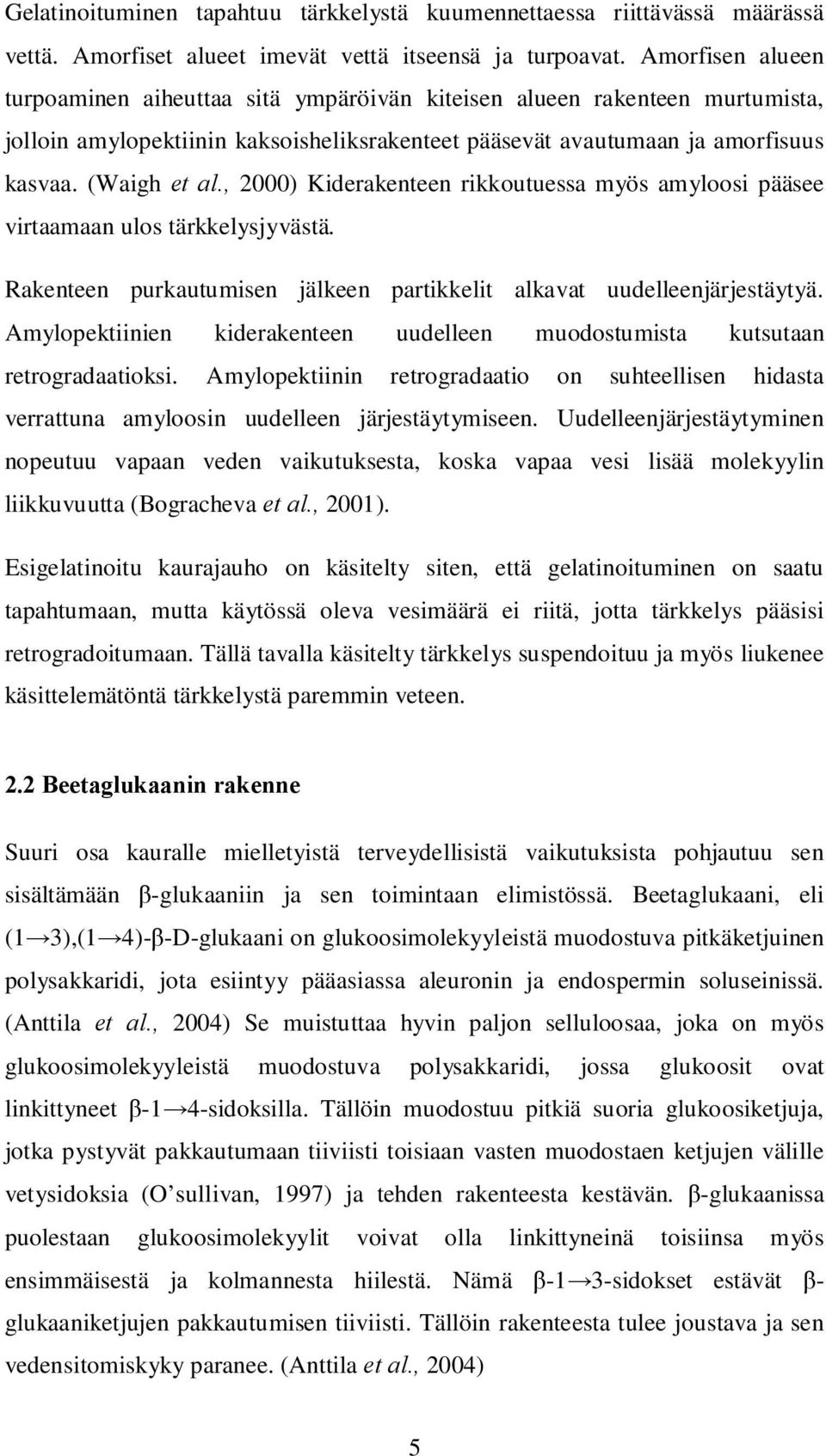 , 2000) Kiderakenteen rikkoutuessa myös amyloosi pääsee virtaamaan ulos tärkkelysjyvästä. Rakenteen purkautumisen jälkeen partikkelit alkavat uudelleenjärjestäytyä.