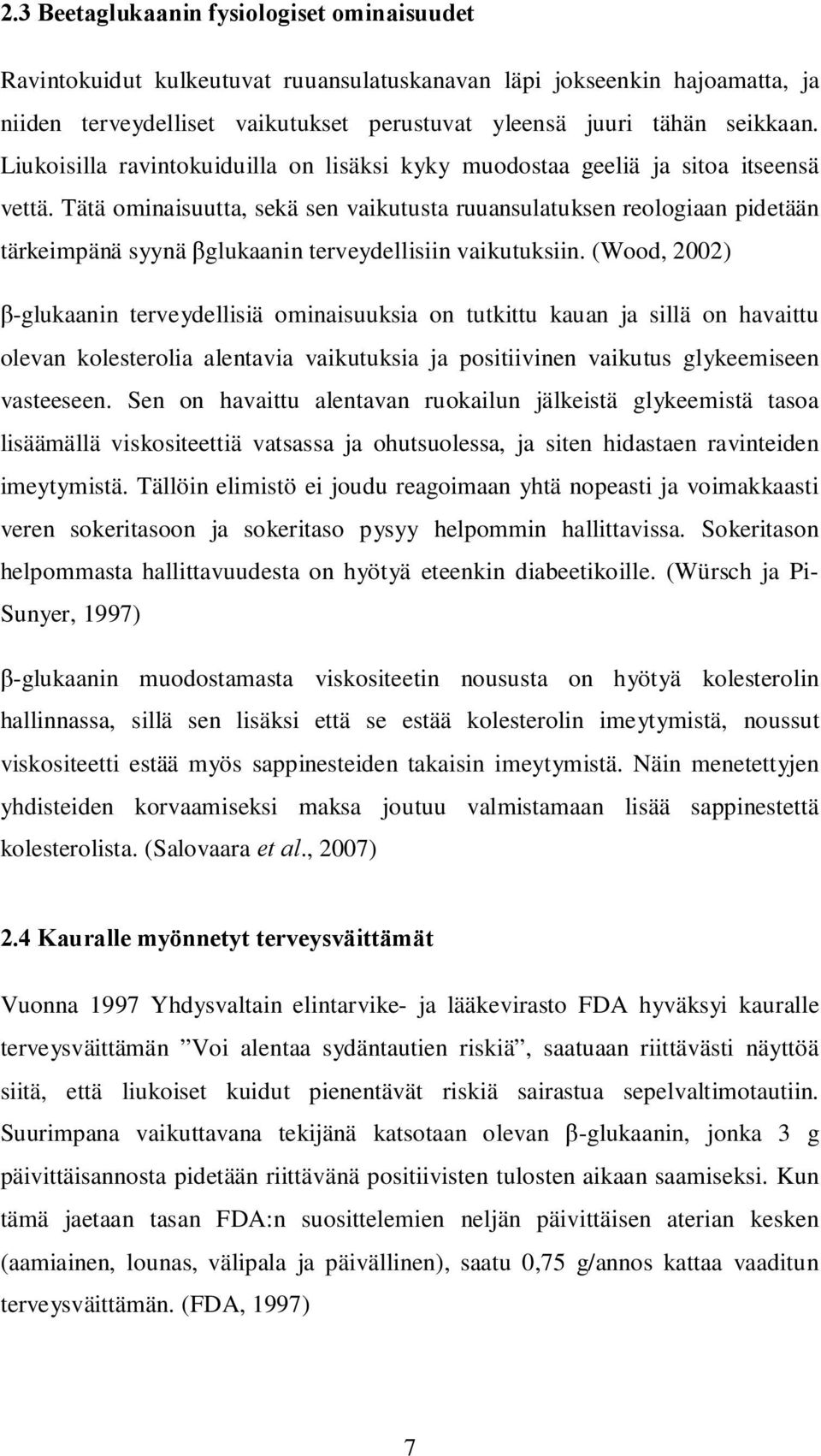 Tätä ominaisuutta, sekä sen vaikutusta ruuansulatuksen reologiaan pidetään tärkeimpänä syynä glukaanin terveydellisiin vaikutuksiin.