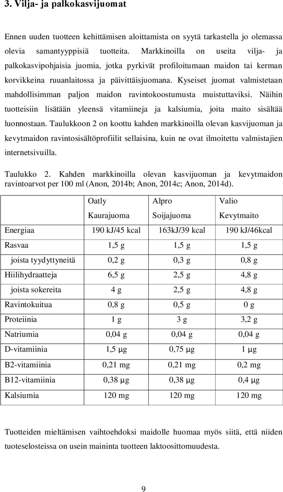 Kyseiset juomat valmistetaan mahdollisimman paljon maidon ravintokoostumusta muistuttaviksi. Näihin tuotteisiin lisätään yleensä vitamiineja ja kalsiumia, joita maito sisältää luonnostaan.