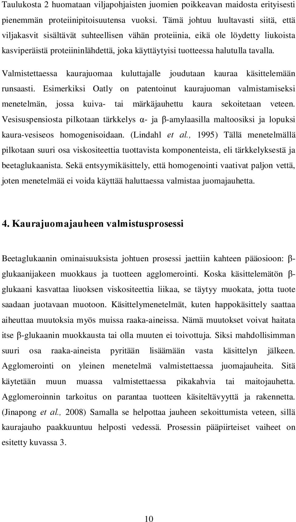 Valmistettaessa kaurajuomaa kuluttajalle joudutaan kauraa käsittelemään runsaasti.