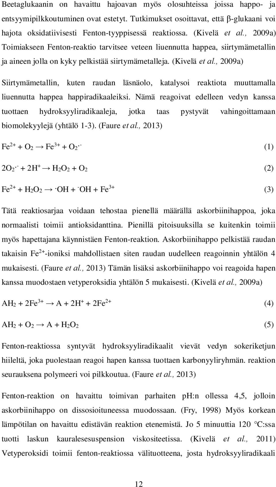 , 2009a) Toimiakseen Fenton-reaktio tarvitsee veteen liuennutta happea, siirtymämetallin ja aineen jolla on kyky pelkistää siirtymämetalleja. (Kivelä et al.