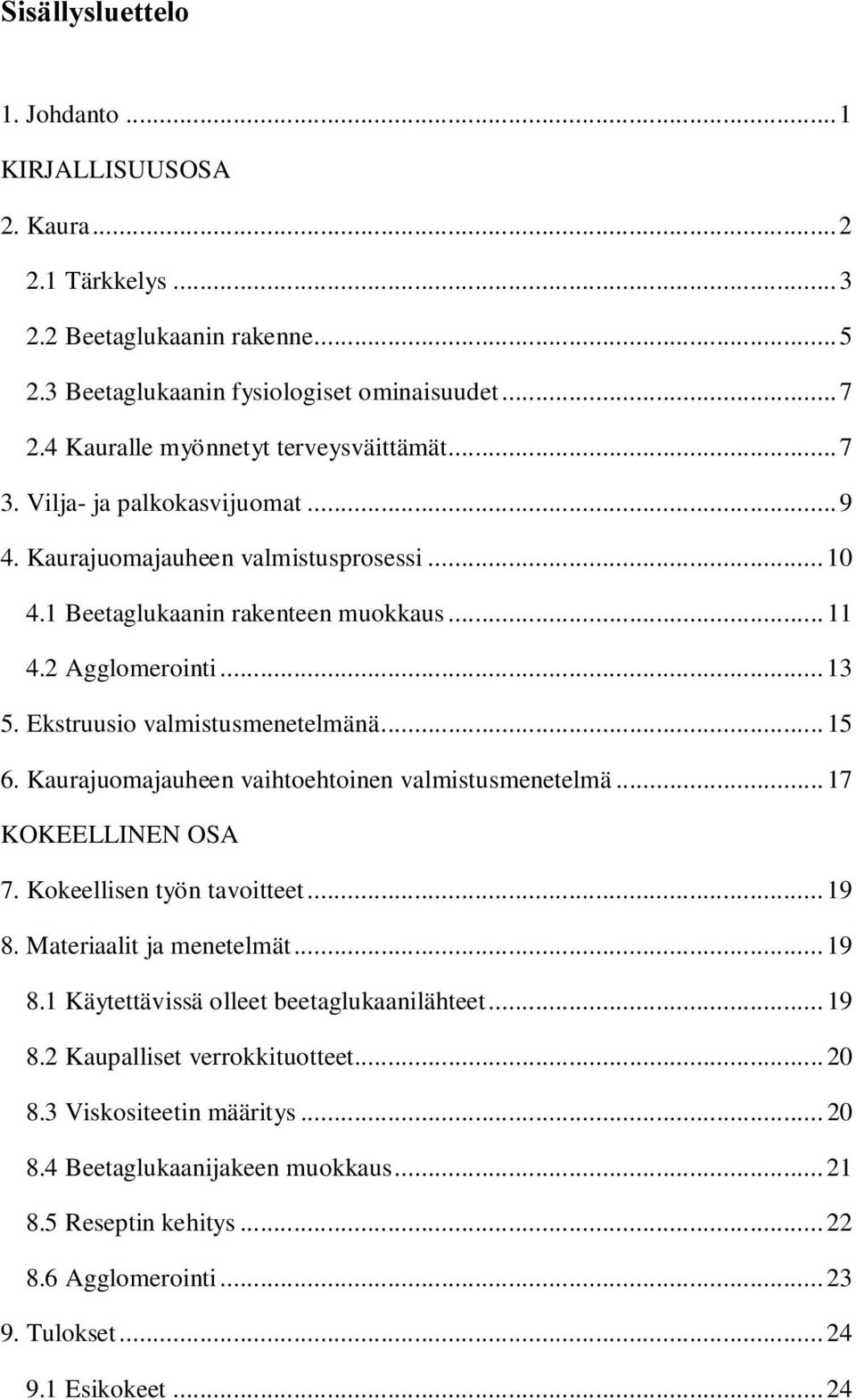 Ekstruusio valmistusmenetelmänä... 15 6. Kaurajuomajauheen vaihtoehtoinen valmistusmenetelmä... 17 KOKEELLINEN OSA 7. Kokeellisen työn tavoitteet... 19 8. Materiaalit ja menetelmät... 19 8.1 Käytettävissä olleet beetaglukaanilähteet.