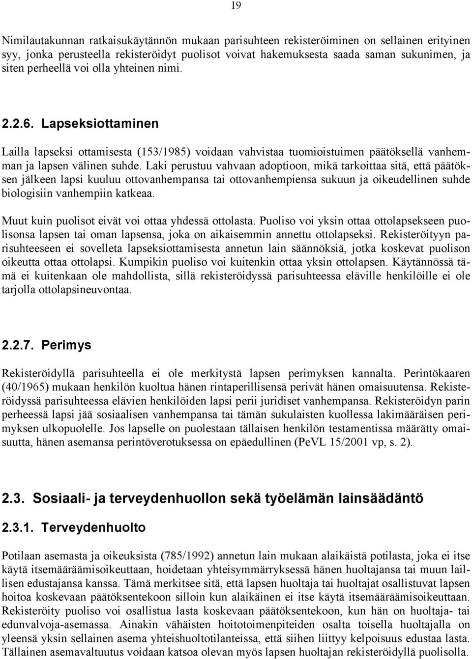 Laki perustuu vahvaan adoptioon, mikä tarkoittaa sitä, että päätöksen jälkeen lapsi kuuluu ottovanhempansa tai ottovanhempiensa sukuun ja oikeudellinen suhde biologisiin vanhempiin katkeaa.