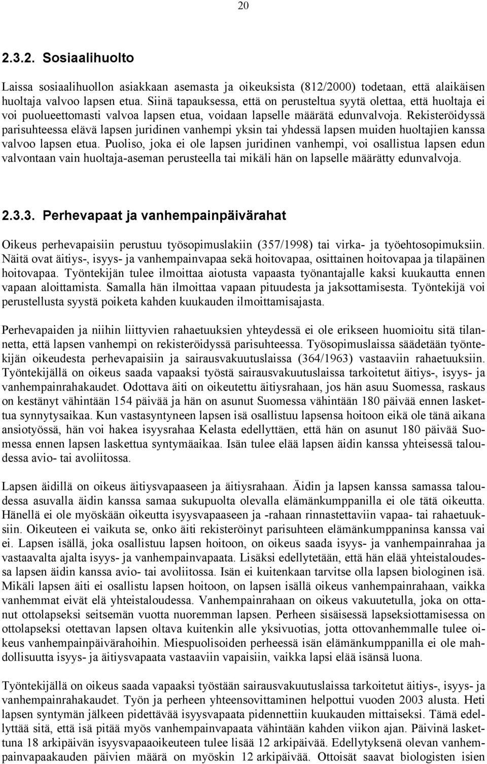 Rekisteröidyssä parisuhteessa elävä lapsen juridinen vanhempi yksin tai yhdessä lapsen muiden huoltajien kanssa valvoo lapsen etua.