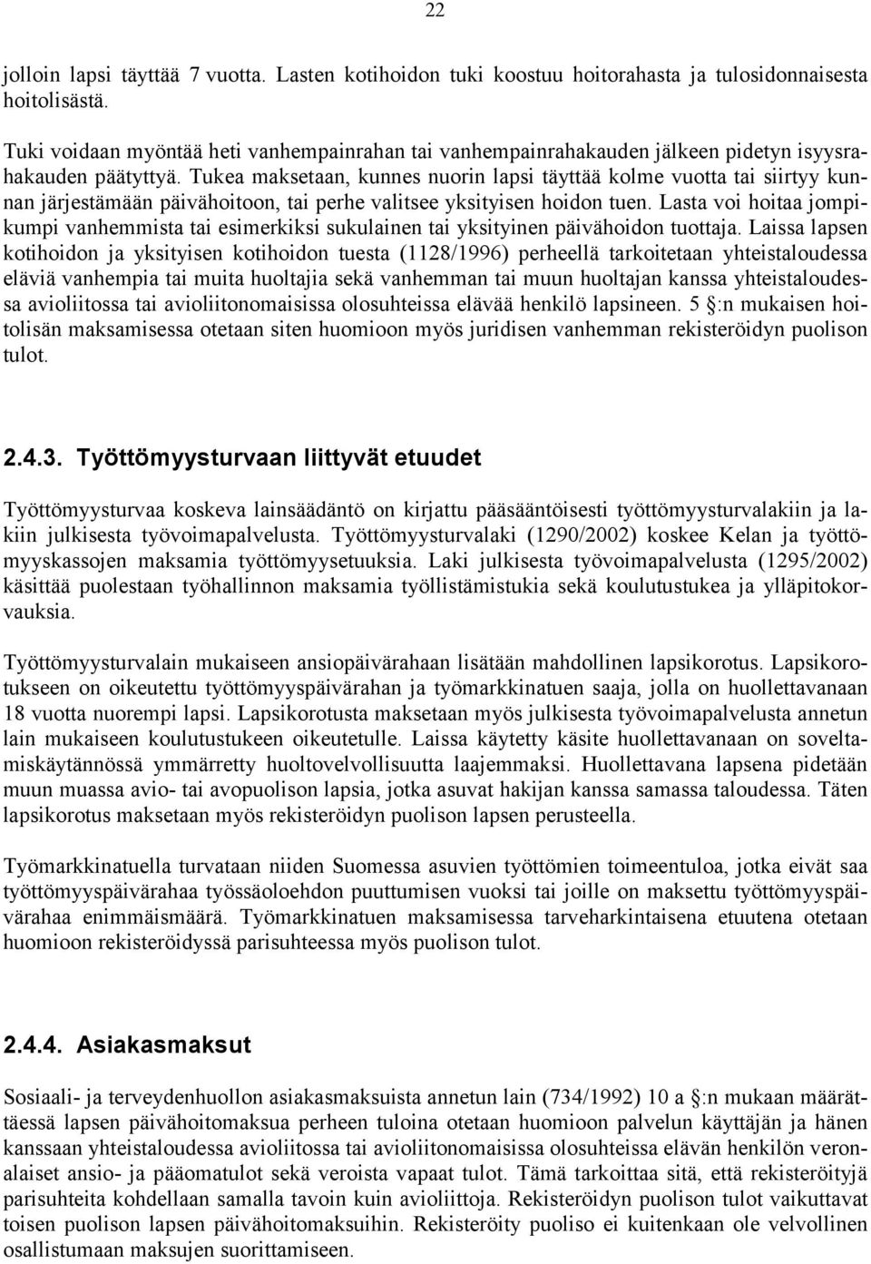 Tukea maksetaan, kunnes nuorin lapsi täyttää kolme vuotta tai siirtyy kunnan järjestämään päivähoitoon, tai perhe valitsee yksityisen hoidon tuen.