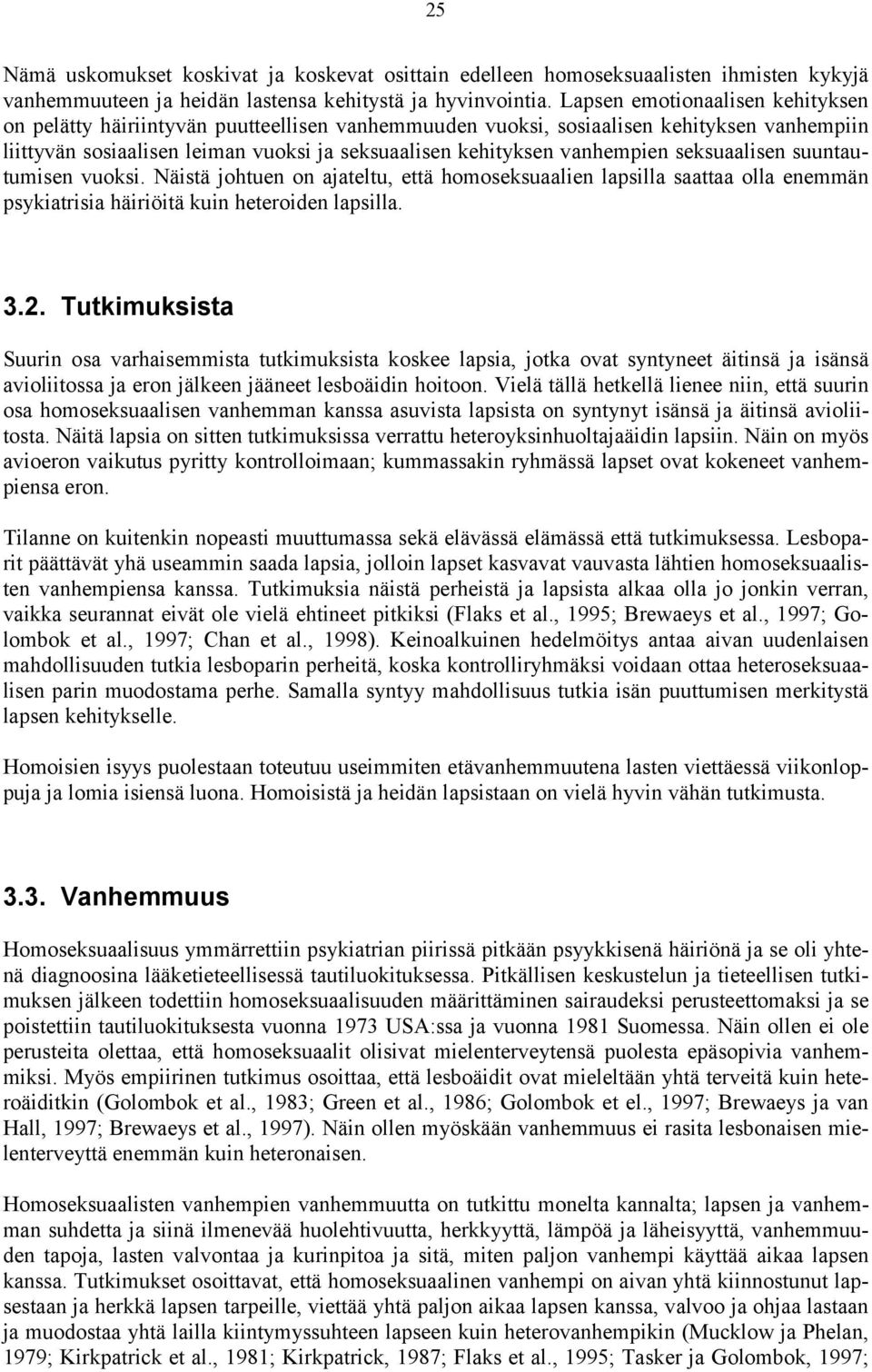 seksuaalisen suuntautumisen vuoksi. Näistä johtuen on ajateltu, että homoseksuaalien lapsilla saattaa olla enemmän psykiatrisia häiriöitä kuin heteroiden lapsilla. 3.2.