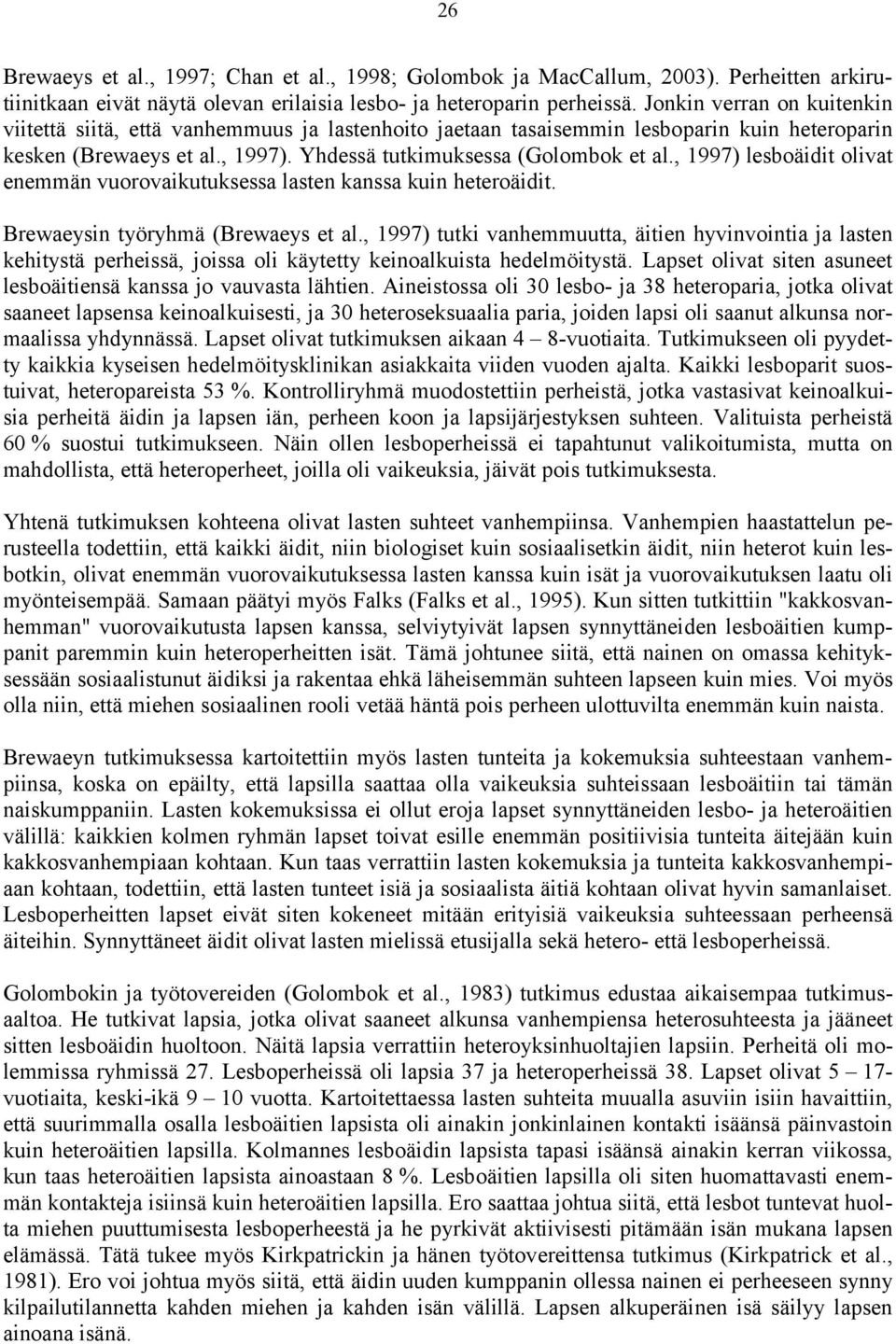 , 1997) lesboäidit olivat enemmän vuorovaikutuksessa lasten kanssa kuin heteroäidit. Brewaeysin työryhmä (Brewaeys et al.