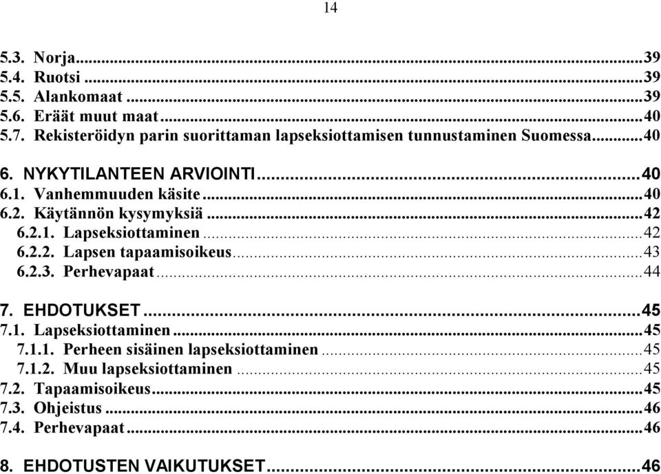 Käytännön kysymyksiä...42 6.2.1. Lapseksiottaminen...42 6.2.2. Lapsen tapaamisoikeus...43 6.2.3. Perhevapaat...44 7. EHDOTUKSET...45 7.1. Lapseksiottaminen...45 7.1.1. Perheen sisäinen lapseksiottaminen.