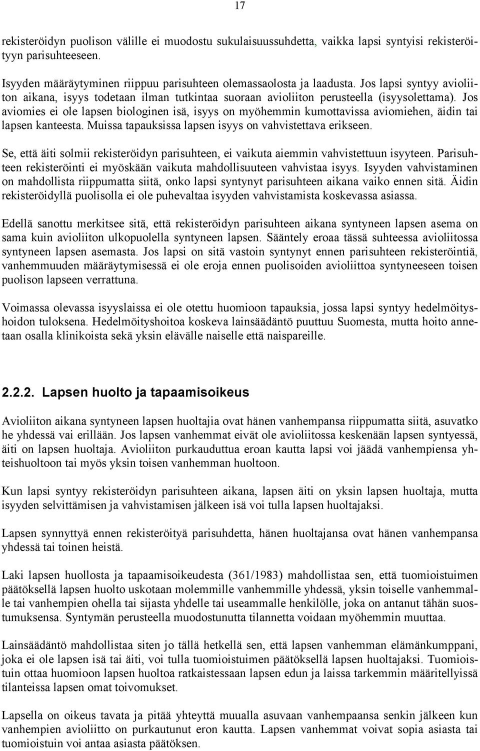 Jos aviomies ei ole lapsen biologinen isä, isyys on myöhemmin kumottavissa aviomiehen, äidin tai lapsen kanteesta. Muissa tapauksissa lapsen isyys on vahvistettava erikseen.