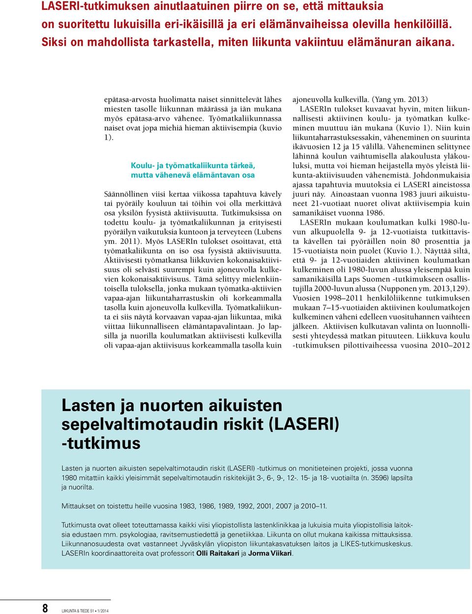 epätasa-arvosta huolimatta naiset sinnittelevät lähes miesten tasolle liikunnan määrässä ja iän mukana myös epätasa-arvo vähenee.