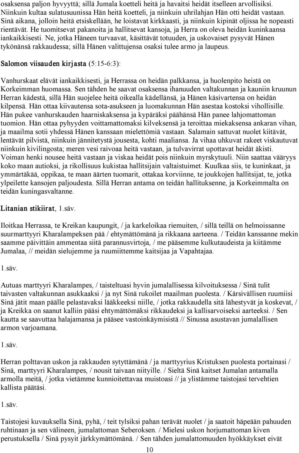 He tuomitsevat pakanoita ja hallitsevat kansoja, ja Herra on oleva heidän kuninkaansa iankaikkisesti.