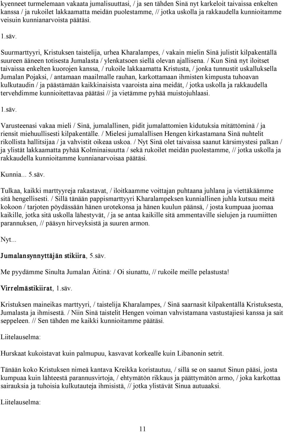 Suurmarttyyri, Kristuksen taistelija, urhea Kharalampes, / vakain mielin Sinä julistit kilpakentällä suureen ääneen totisesta Jumalasta / ylenkatsoen siellä olevan ajallisena.