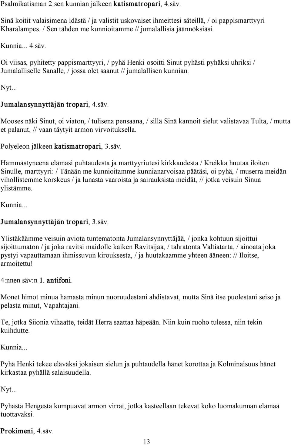 Oi viisas, pyhitetty pappismarttyyri, / pyhä Henki osoitti Sinut pyhästi pyhäksi uhriksi / Jumalalliselle Sanalle, / jossa olet saanut // jumalallisen kunnian. Nyt... Jumalansynnyttäjän tropari, 4.