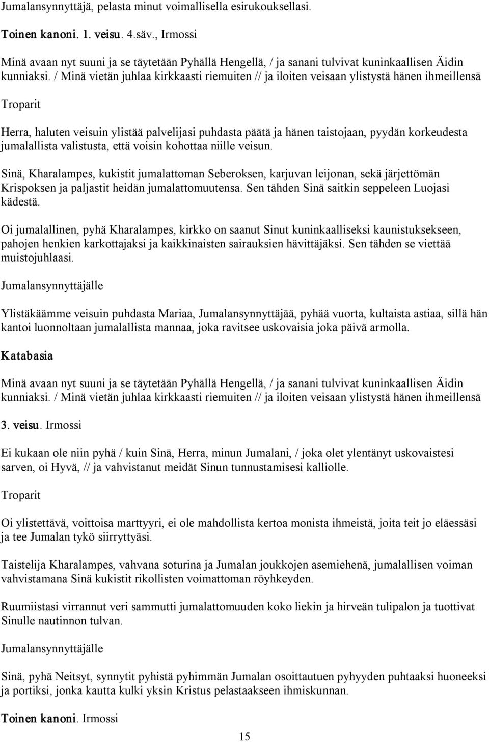 / Minä vietän juhlaa kirkkaasti riemuiten // ja iloiten veisaan ylistystä hänen ihmeillensä Herra, haluten veisuin ylistää palvelijasi puhdasta päätä ja hänen taistojaan, pyydän korkeudesta