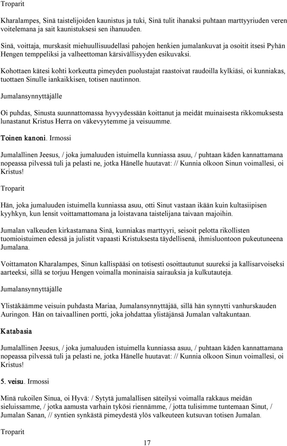 Kohottaen kätesi kohti korkeutta pimeyden puolustajat raastoivat raudoilla kylkiäsi, oi kunniakas, tuottaen Sinulle iankaikkisen, totisen nautinnon.