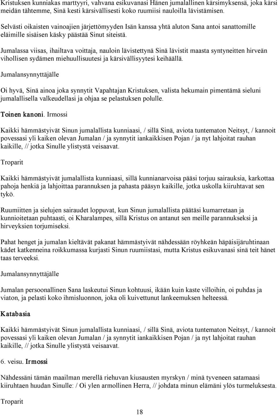 Jumalassa viisas, ihailtava voittaja, nauloin lävistettynä Sinä lävistit maasta syntyneitten hirveän vihollisen sydämen miehuullisuutesi ja kärsivällisyytesi keihäällä.