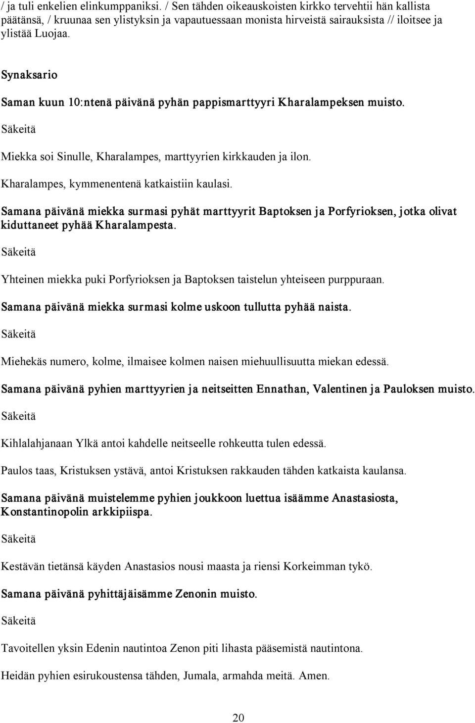 Synaksario Saman kuun 10:ntenä päivänä pyhän pappismarttyyri Kharalampeksen muisto. Säkeitä Miekka soi Sinulle, Kharalampes, marttyyrien kirkkauden ja ilon.