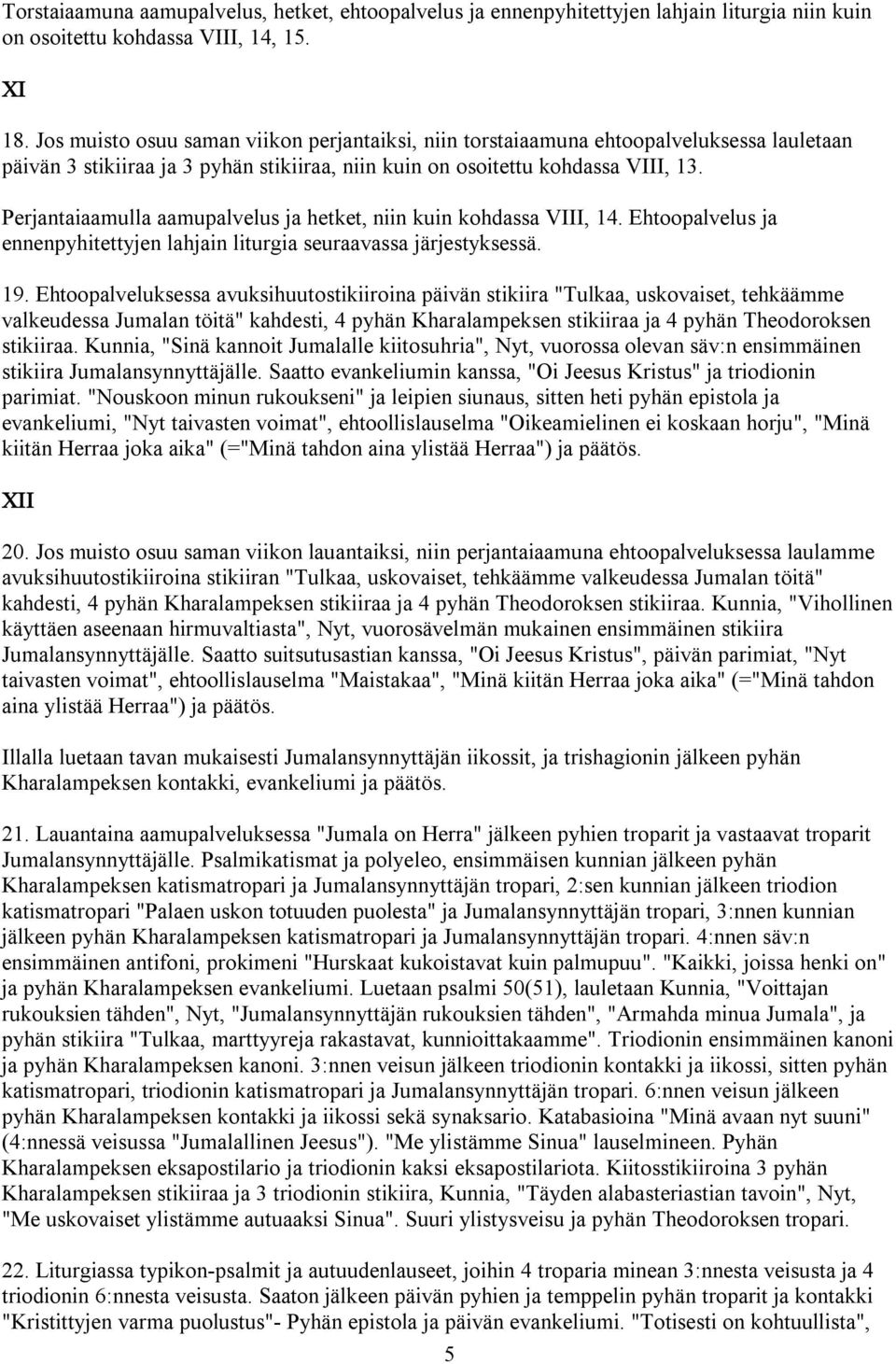 Perjantaiaamulla aamupalvelus ja hetket, niin kuin kohdassa VIII, 14. Ehtoopalvelus ja ennenpyhitettyjen lahjain liturgia seuraavassa järjestyksessä. 19.