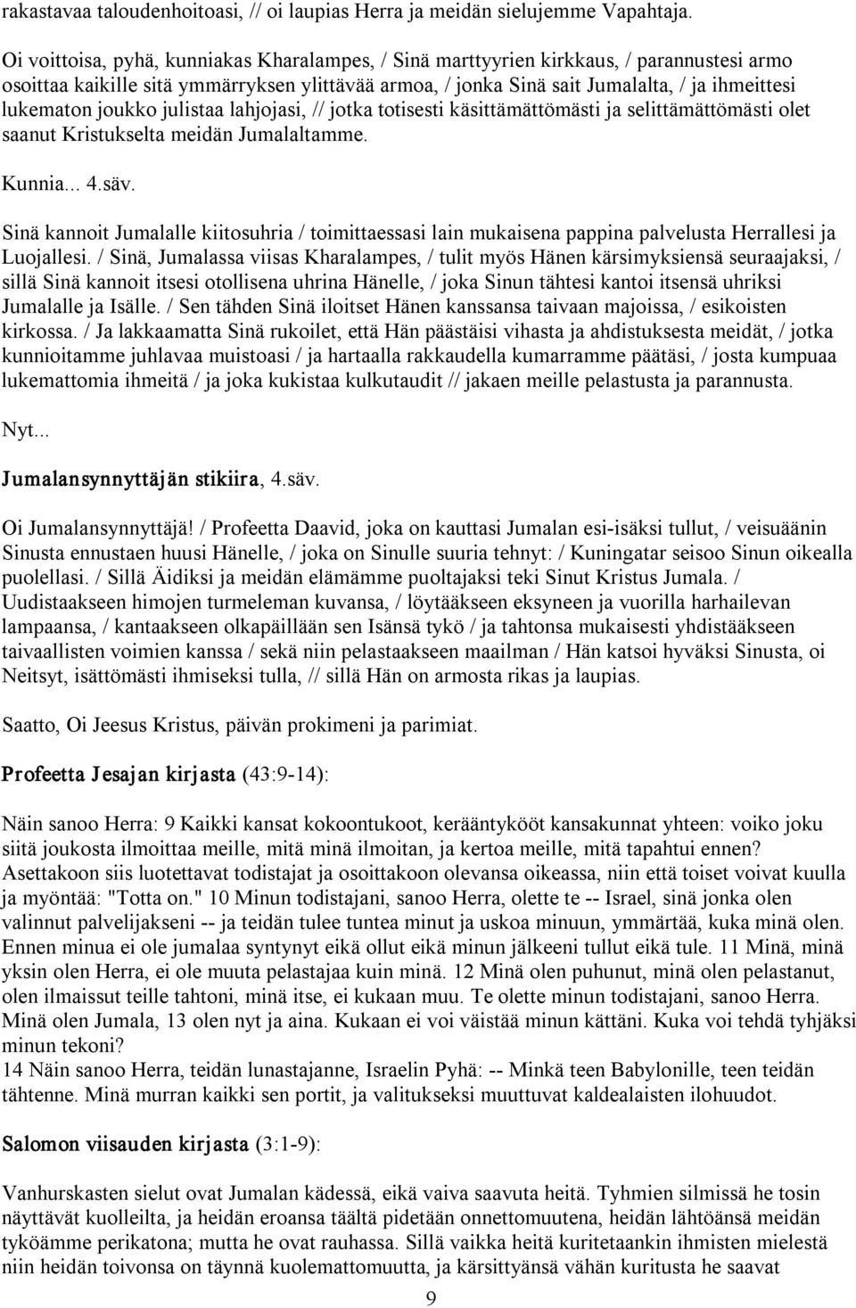 joukko julistaa lahjojasi, // jotka totisesti käsittämättömästi ja selittämättömästi olet saanut Kristukselta meidän Jumalaltamme. Kunnia... 4.säv.