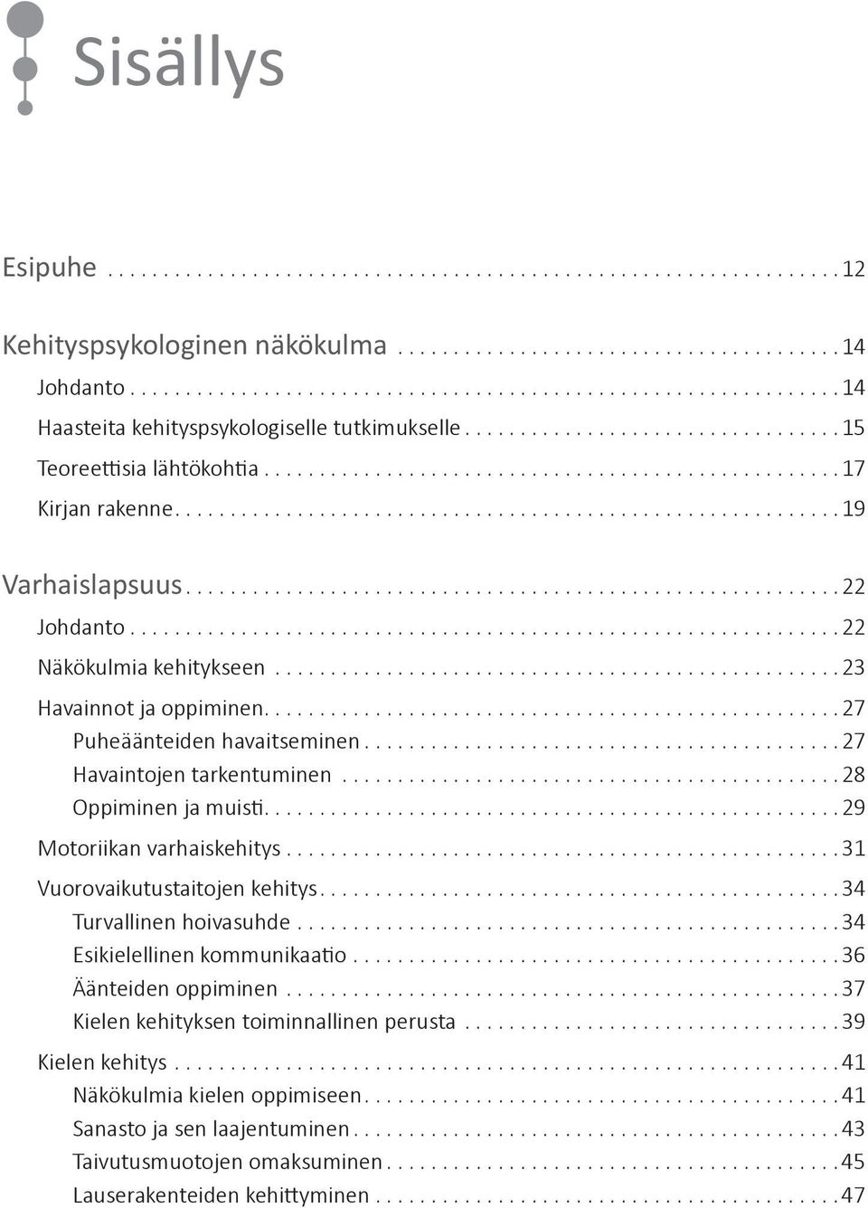 ..27 Puheäänteiden havaitseminen...27 Havaintojen tarkentuminen...28 Oppiminen ja muisti...29 Motoriikan varhaiskehitys...31 Vuorovaikutustaitojen kehitys...34 Turvallinen hoivasuhde.