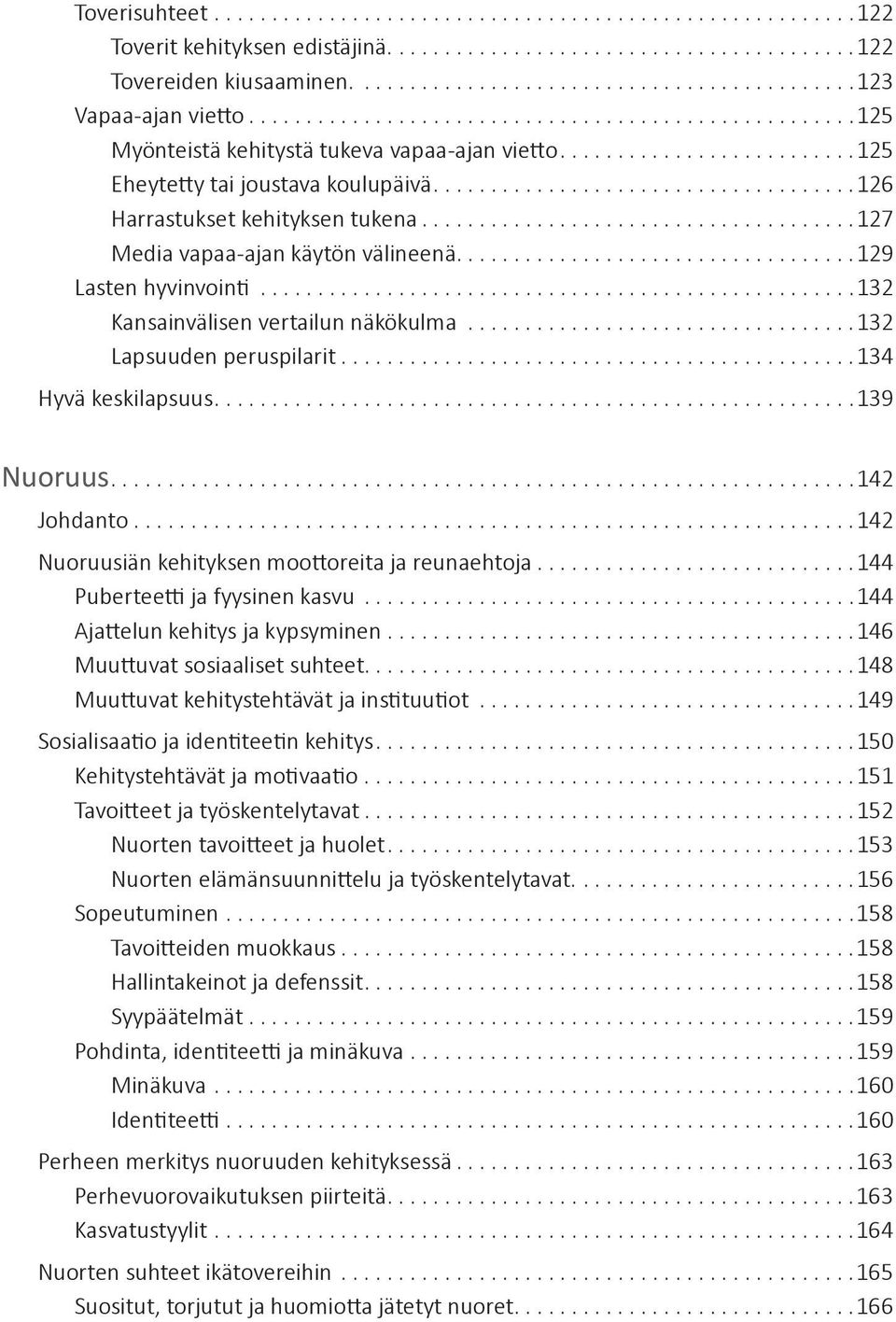 ..139 Nuoruus...142 Johdanto...............................................................142 Nuoruusiän kehityksen moottoreita ja reunaehtoja...144 Puberteetti ja fyysinen kasvu.