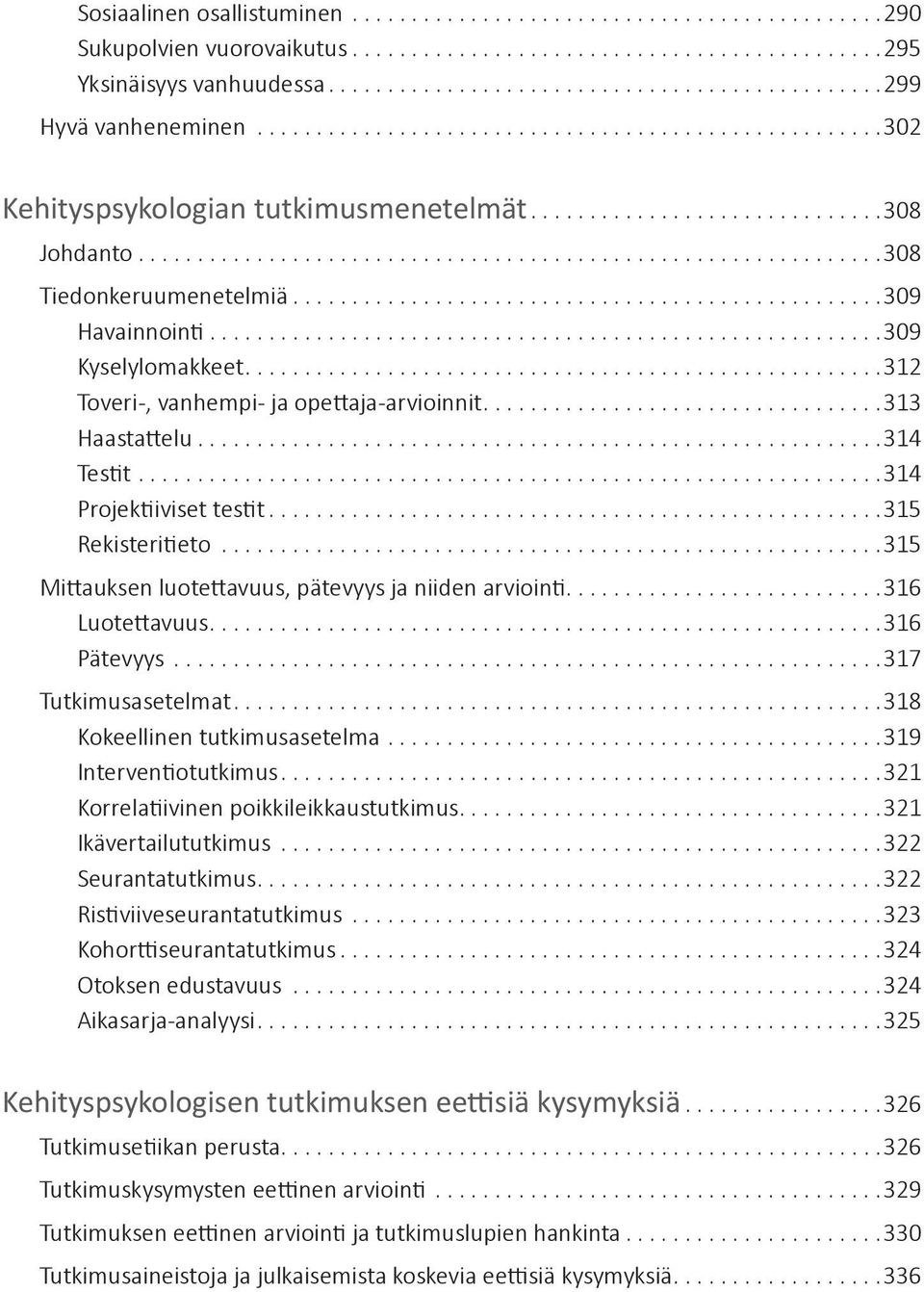 ..315 Rekisteritieto...315 Mittauksen luotettavuus, pätevyys ja niiden arviointi...316 Luotettavuus...316 Pätevyys...317 Tutkimusasetelmat...318 Kokeellinen tutkimusasetelma...319 Interventiotutkimus.