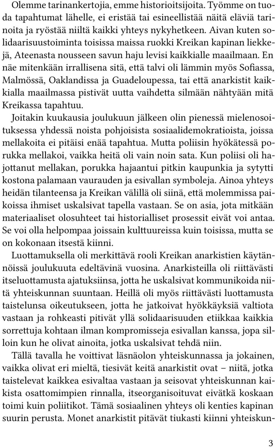 En näe mitenkään irrallisena sitä, että talvi oli lämmin myös Sofiassa, Malmössä, Oaklandissa ja Guadeloupessa, tai että anarkistit kaikkialla maailmassa pistivät uutta vaihdetta silmään nähtyään