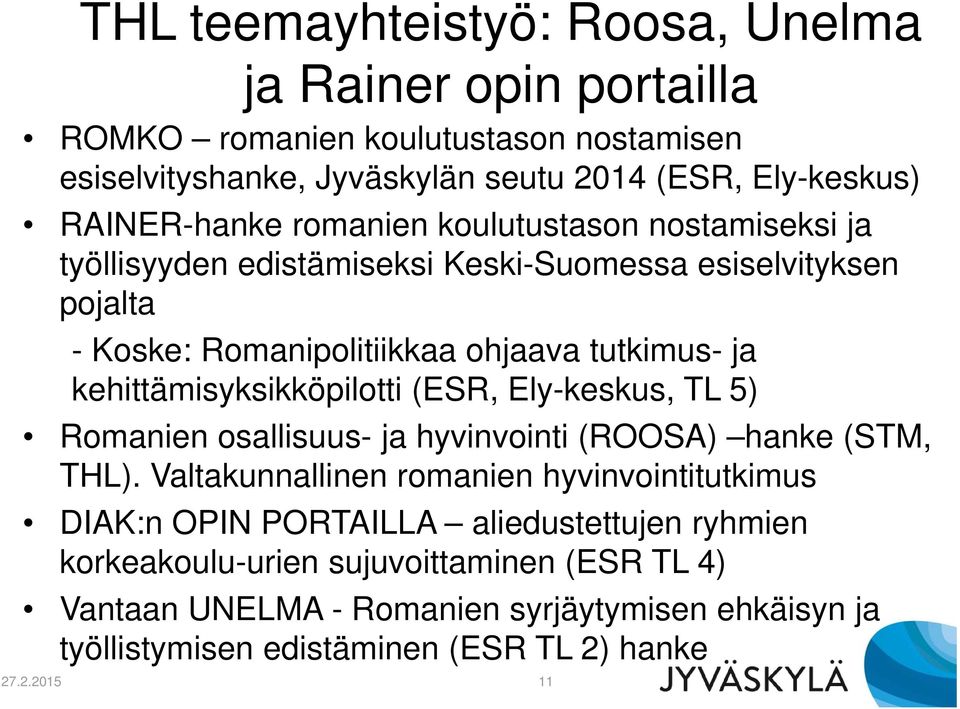 kehittämisyksikköpilotti (ESR, Ely-keskus, TL 5) Romanien osallisuus- ja hyvinvointi (ROOSA) hanke (STM, THL).