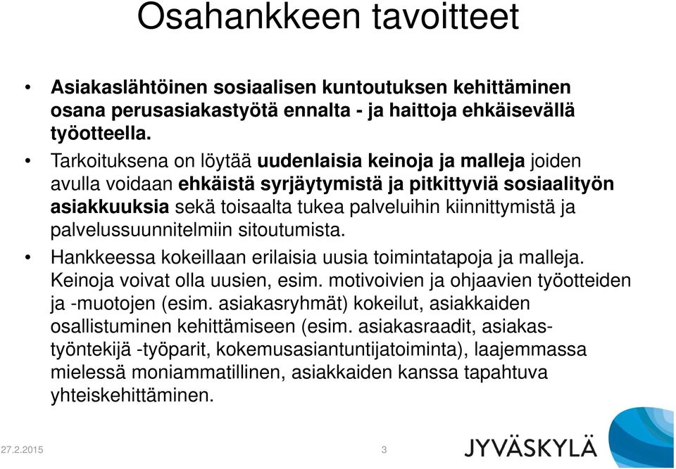 palvelussuunnitelmiin sitoutumista. Hankkeessa kokeillaan erilaisia uusia toimintatapoja ja malleja. Keinoja voivat olla uusien, esim. motivoivien ja ohjaavien työotteiden ja -muotojen (esim.